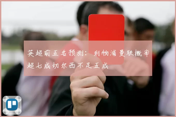 英超前五名预测：利物浦曼联概率超七成切尔西不足五成